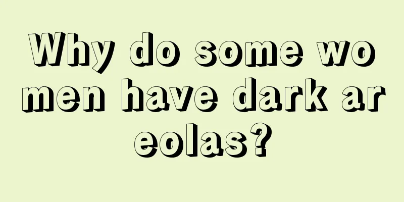 Why do some women have dark areolas?