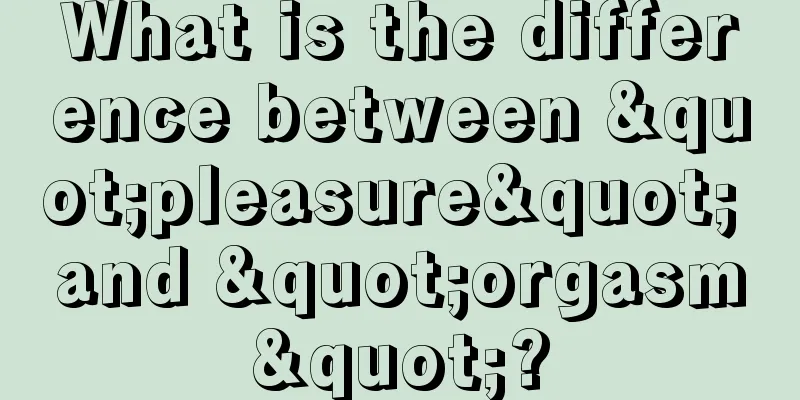 What is the difference between "pleasure" and "orgasm"?