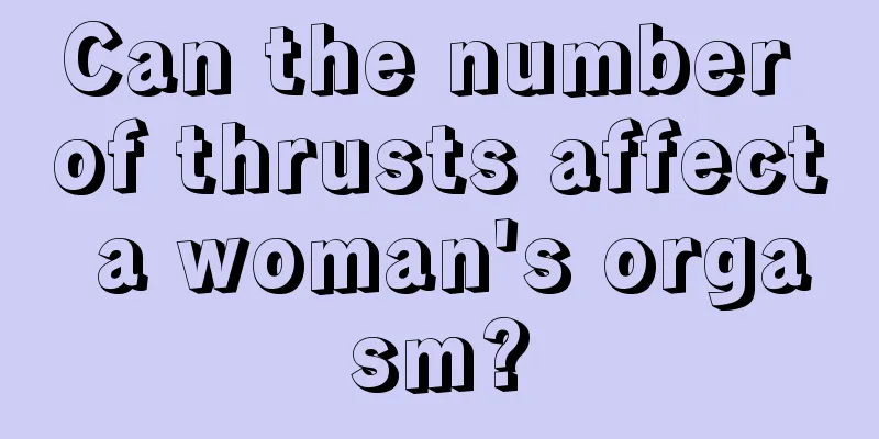 Can the number of thrusts affect a woman's orgasm?