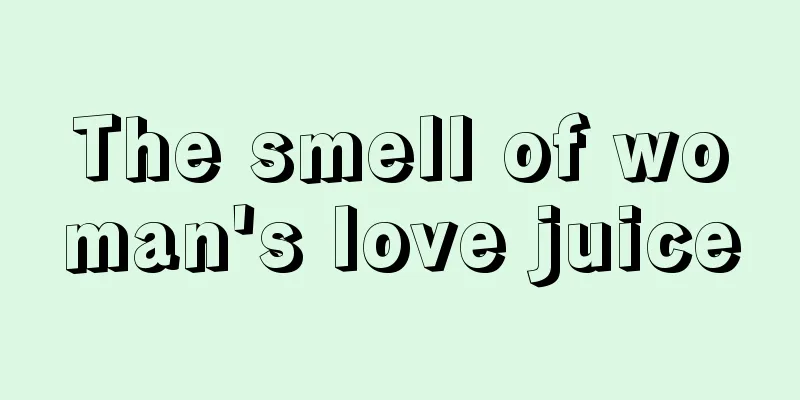 The smell of woman's love juice