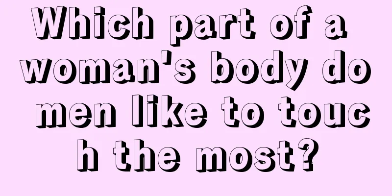 Which part of a woman's body do men like to touch the most?