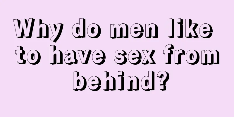 Why do men like to have sex from behind?
