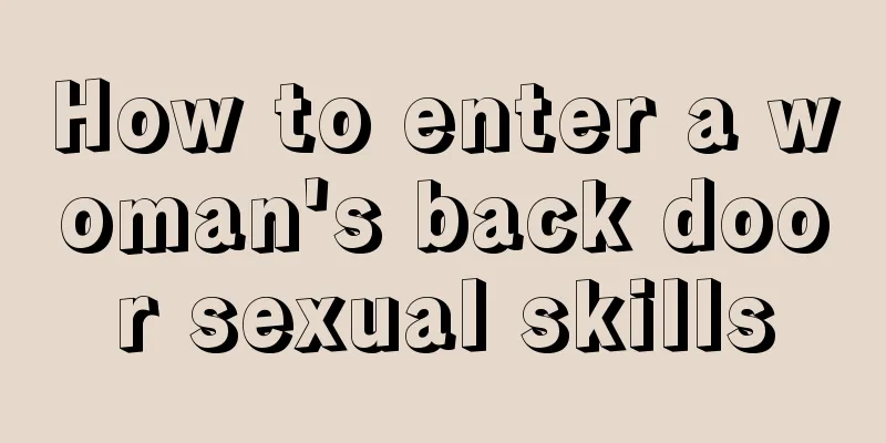 How to enter a woman's back door sexual skills