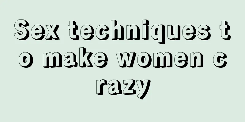 Sex techniques to make women crazy