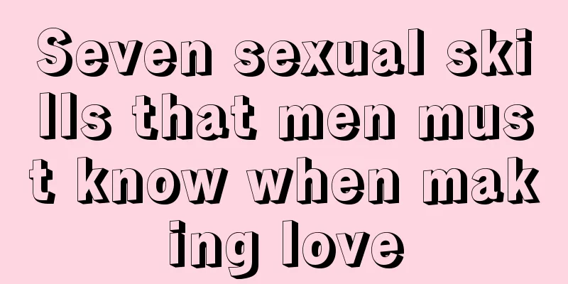 Seven sexual skills that men must know when making love