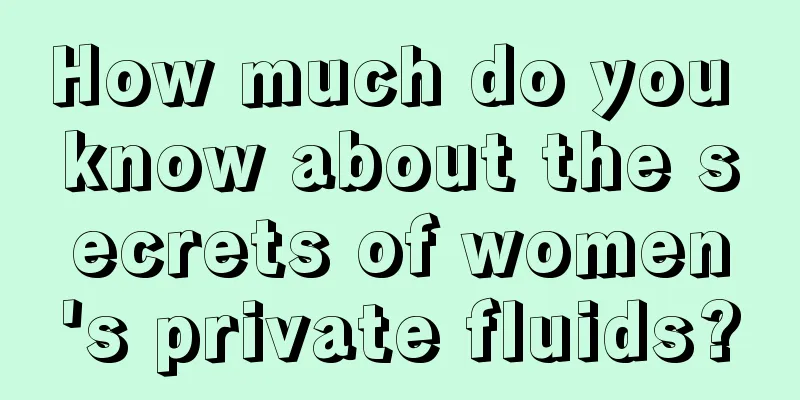 How much do you know about the secrets of women's private fluids?