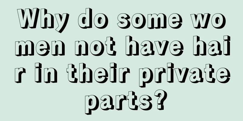Why do some women not have hair in their private parts?