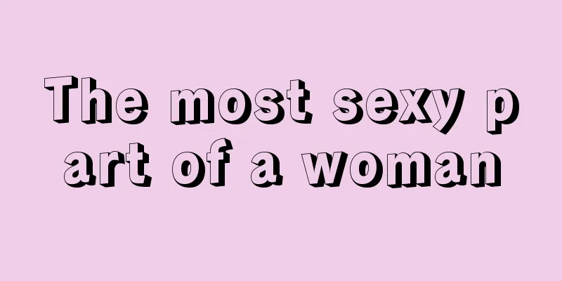 The most sexy part of a woman