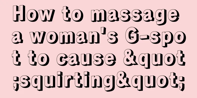 How to massage a woman's G-spot to cause "squirting"