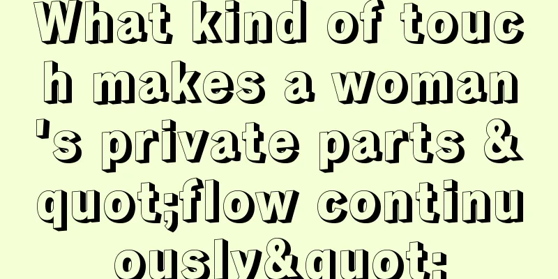 What kind of touch makes a woman's private parts "flow continuously"