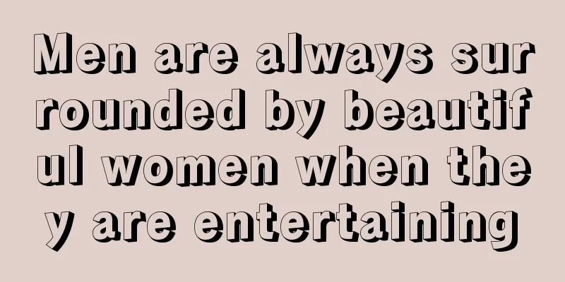 Men are always surrounded by beautiful women when they are entertaining
