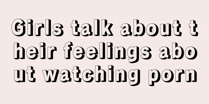 Girls talk about their feelings about watching porn