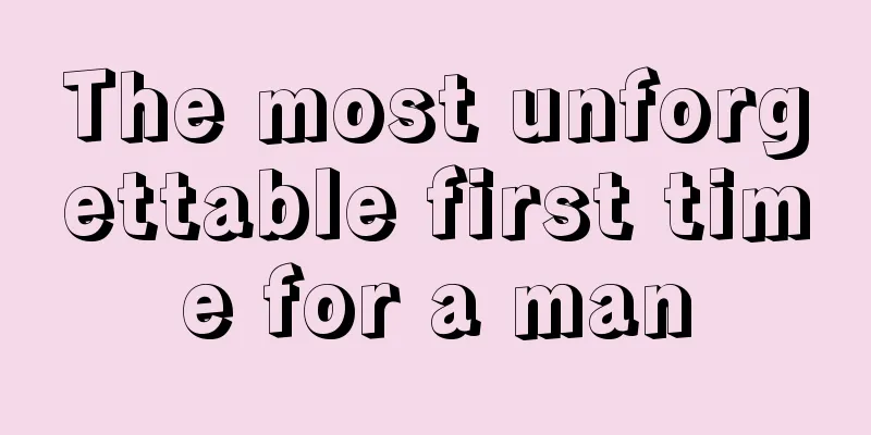 The most unforgettable first time for a man