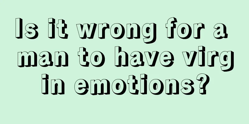 Is it wrong for a man to have virgin emotions?