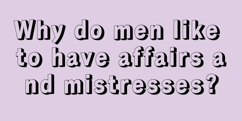 Why do men like to have affairs and mistresses?