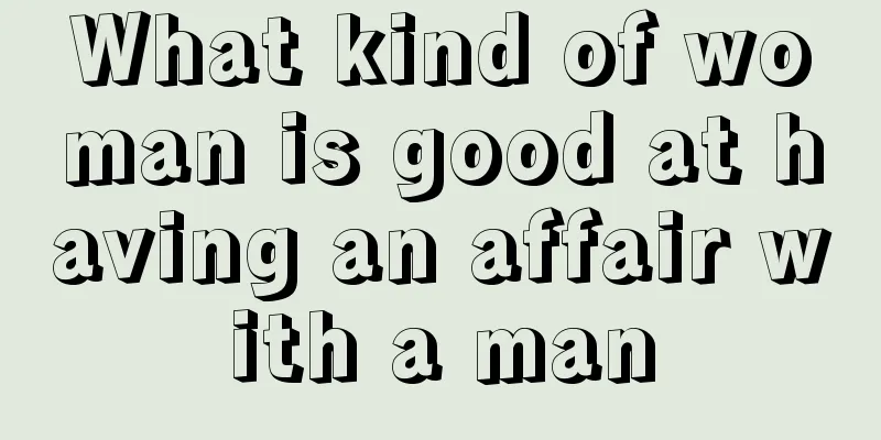 What kind of woman is good at having an affair with a man