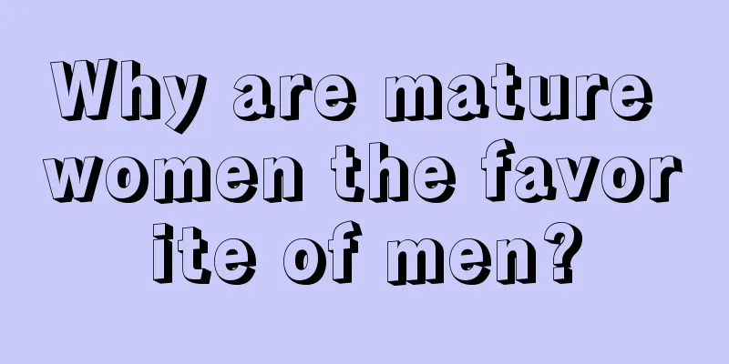 Why are mature women the favorite of men?