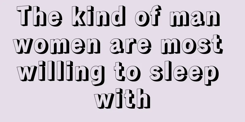 The kind of man women are most willing to sleep with