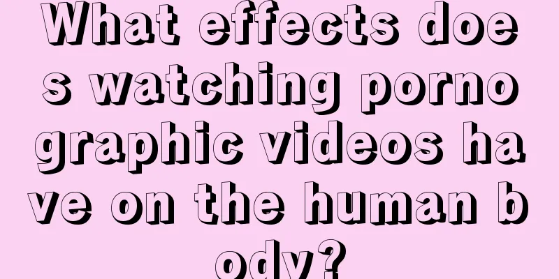 What effects does watching pornographic videos have on the human body?