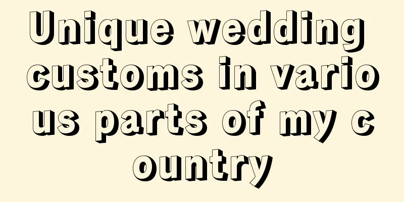 Unique wedding customs in various parts of my country