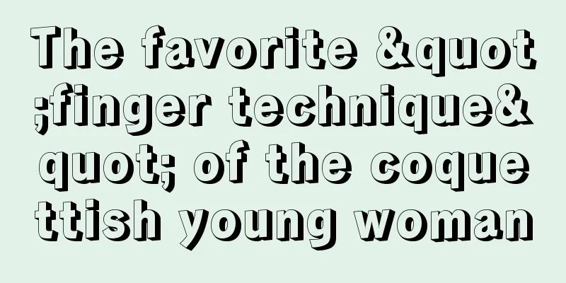 The favorite "finger technique" of the coquettish young woman