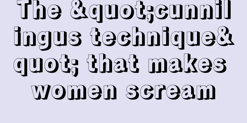 The "cunnilingus technique" that makes women scream