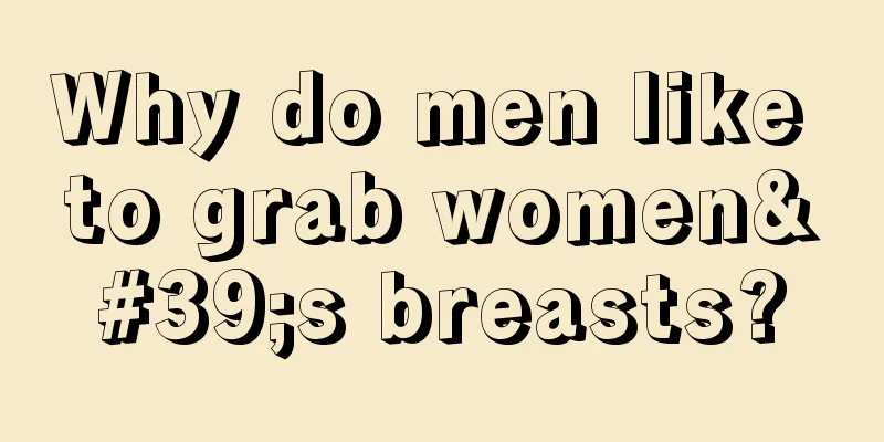 Why do men like to grab women's breasts?
