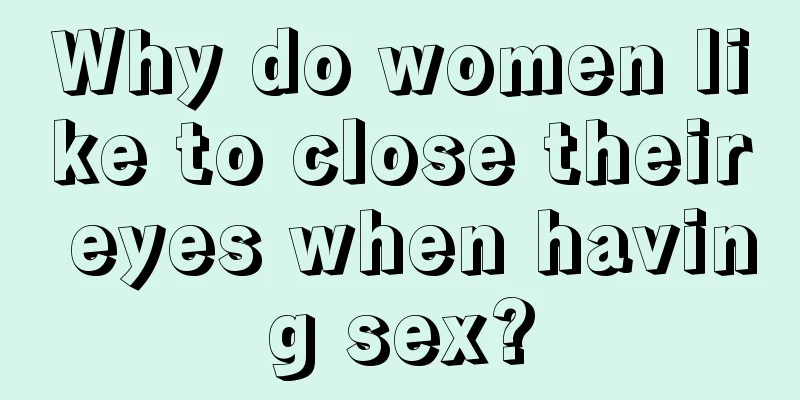 Why do women like to close their eyes when having sex?