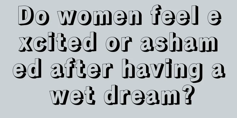 Do women feel excited or ashamed after having a wet dream?