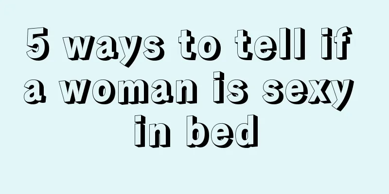 5 ways to tell if a woman is sexy in bed