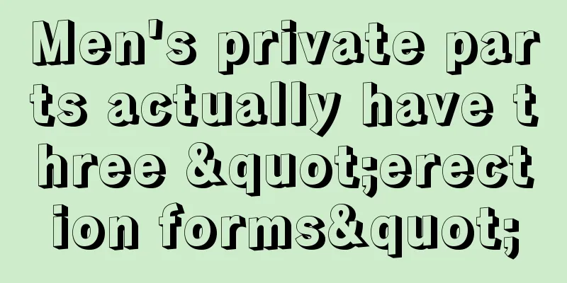 Men's private parts actually have three "erection forms"