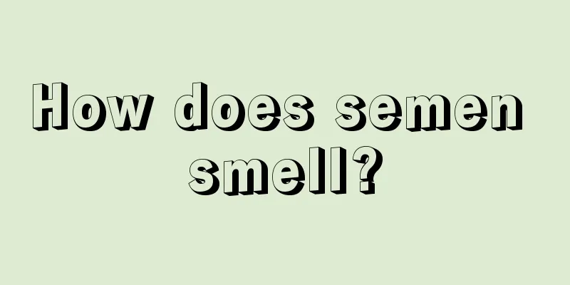 How does semen smell?