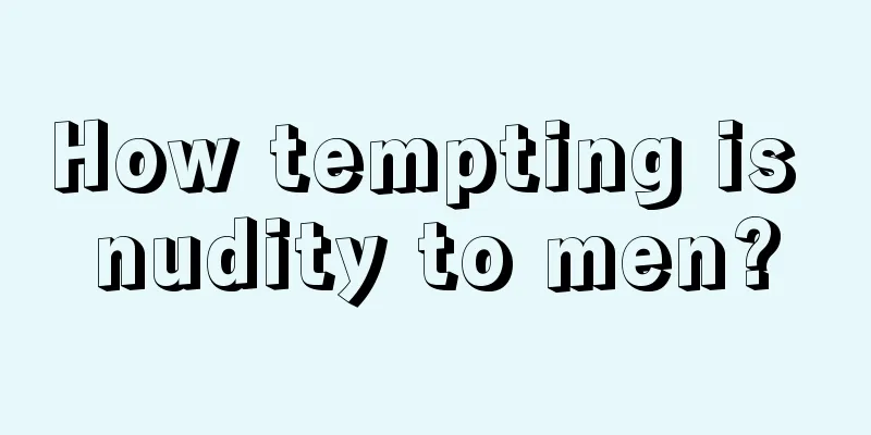 How tempting is nudity to men?