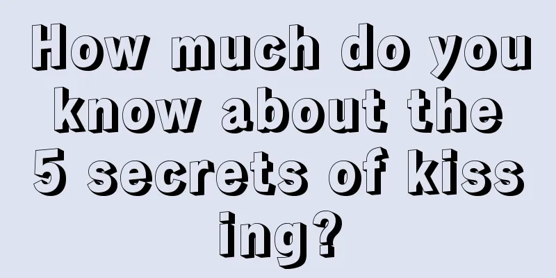 How much do you know about the 5 secrets of kissing?
