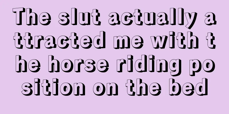 The slut actually attracted me with the horse riding position on the bed