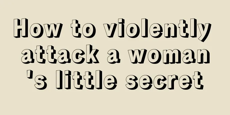 How to violently attack a woman's little secret
