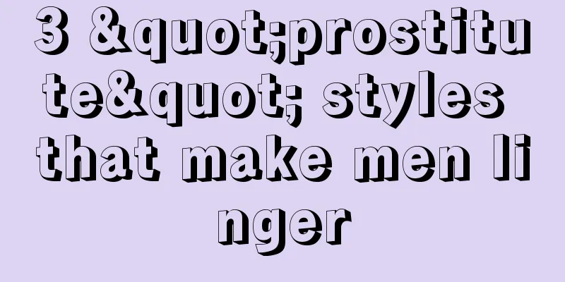3 "prostitute" styles that make men linger