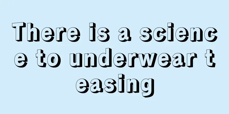There is a science to underwear teasing