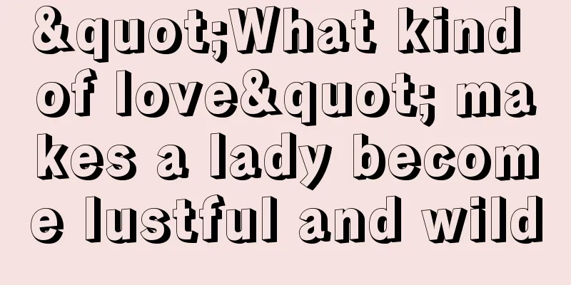 "What kind of love" makes a lady become lustful and wild