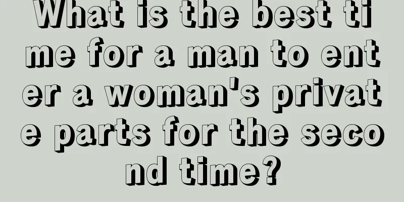 What is the best time for a man to enter a woman's private parts for the second time?