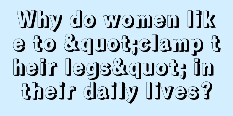 Why do women like to "clamp their legs" in their daily lives?