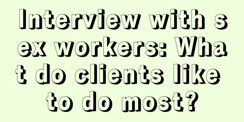 Interview with sex workers: What do clients like to do most?