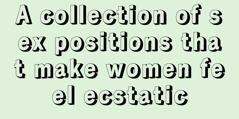 A collection of sex positions that make women feel ecstatic