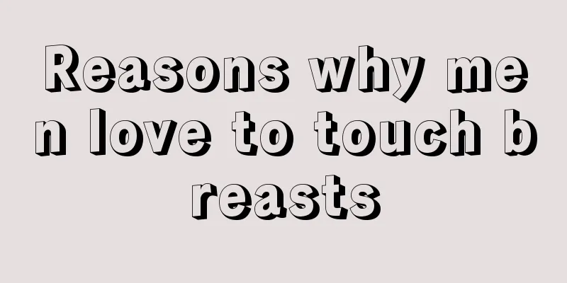 Reasons why men love to touch breasts
