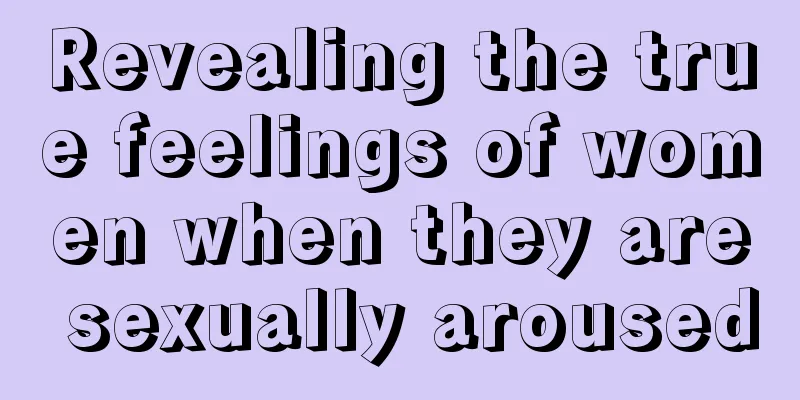 Revealing the true feelings of women when they are sexually aroused