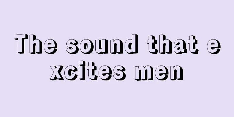 The sound that excites men