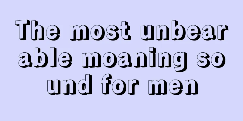 The most unbearable moaning sound for men