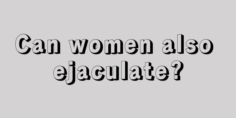 Can women also ejaculate?