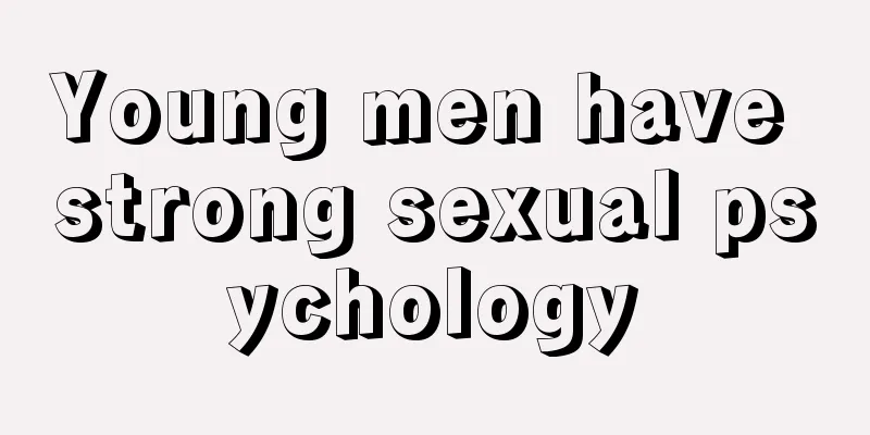 Young men have strong sexual psychology