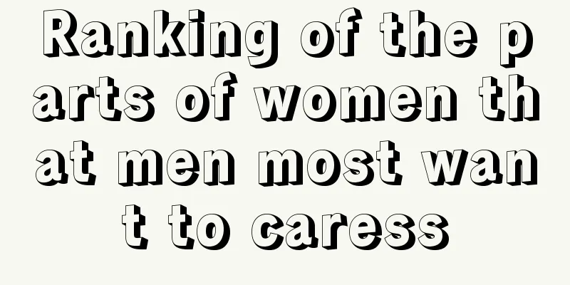 Ranking of the parts of women that men most want to caress